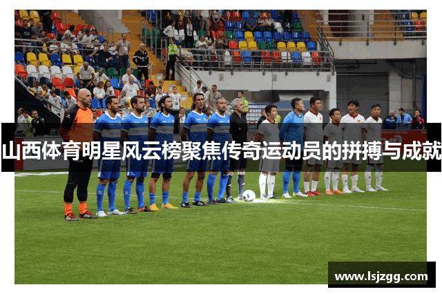 山西体育明星风云榜聚焦传奇运动员的拼搏与成就
