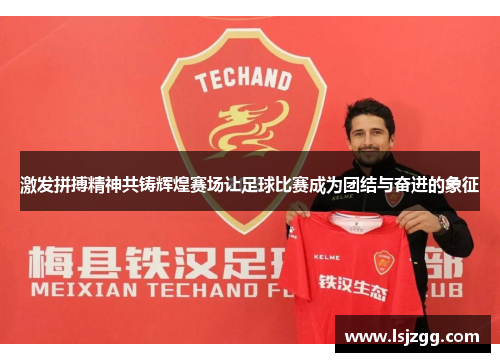 激发拼搏精神共铸辉煌赛场让足球比赛成为团结与奋进的象征