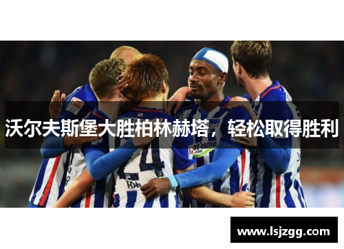 沃尔夫斯堡大胜柏林赫塔，轻松取得胜利