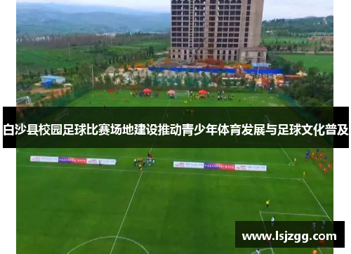 白沙县校园足球比赛场地建设推动青少年体育发展与足球文化普及